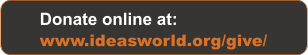 Donate online at: www.ideasworld.org/give/